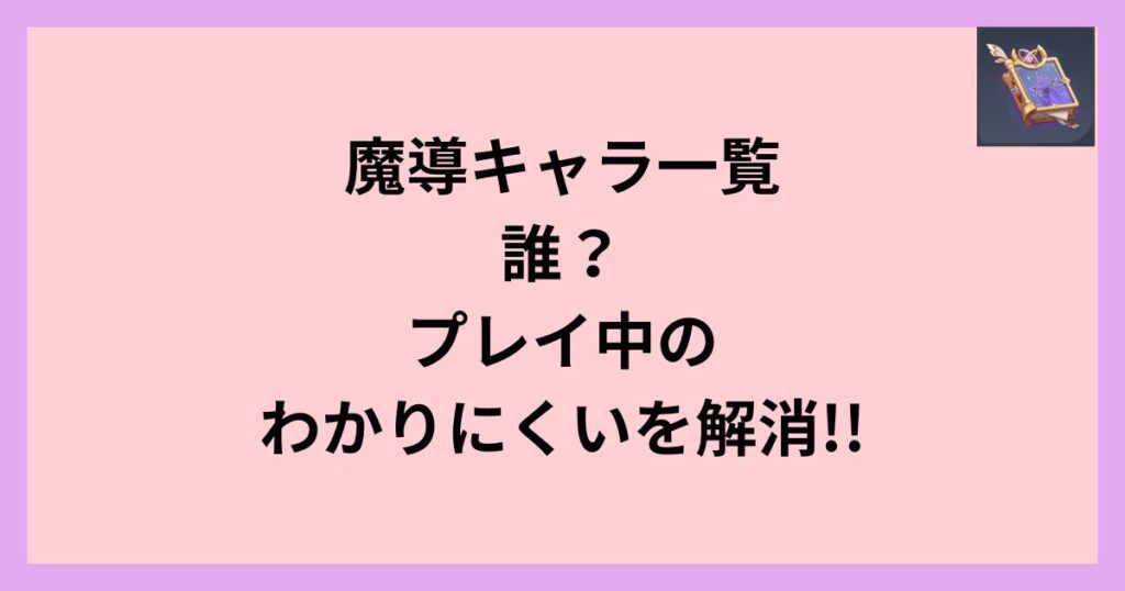 魔導キャラ一覧｜誰？プレイ中のわかりにくいを解消!!
