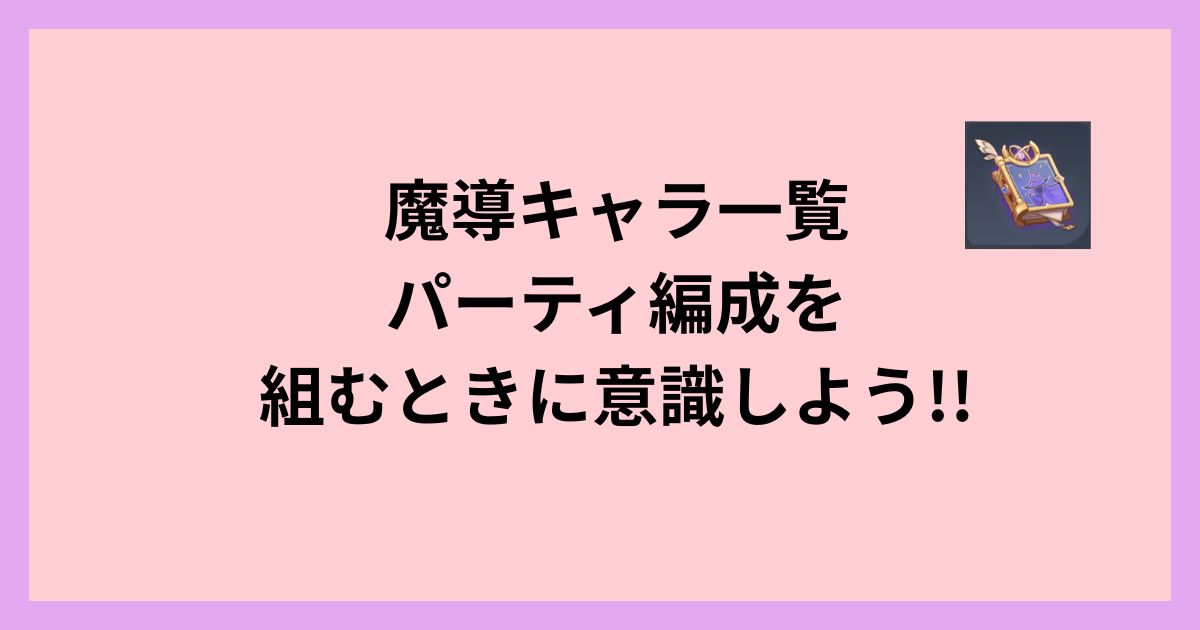 魔導キャラ一覧｜パーティ編成を組むときに意識しよう!!